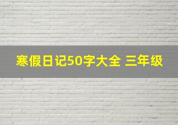 寒假日记50字大全 三年级